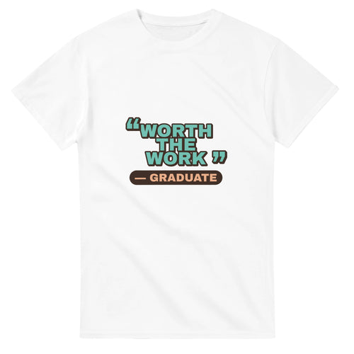 Graduate: Worth The Work — white unisex t-shirt