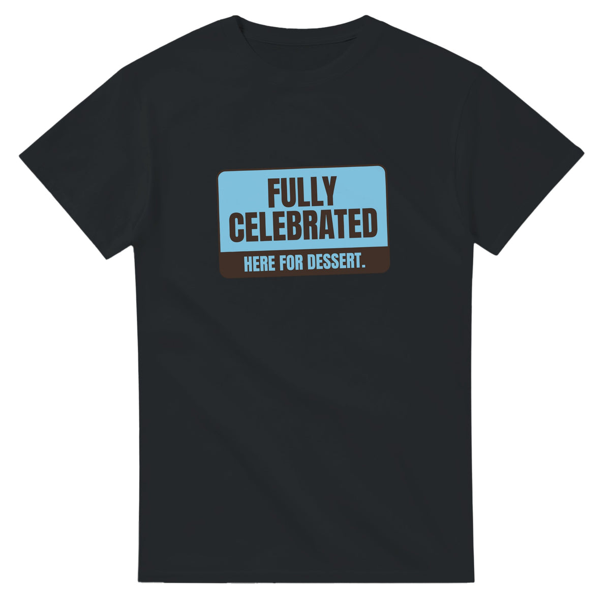 Fully Celebrated. Here For Dessert — black unisex t-shirt