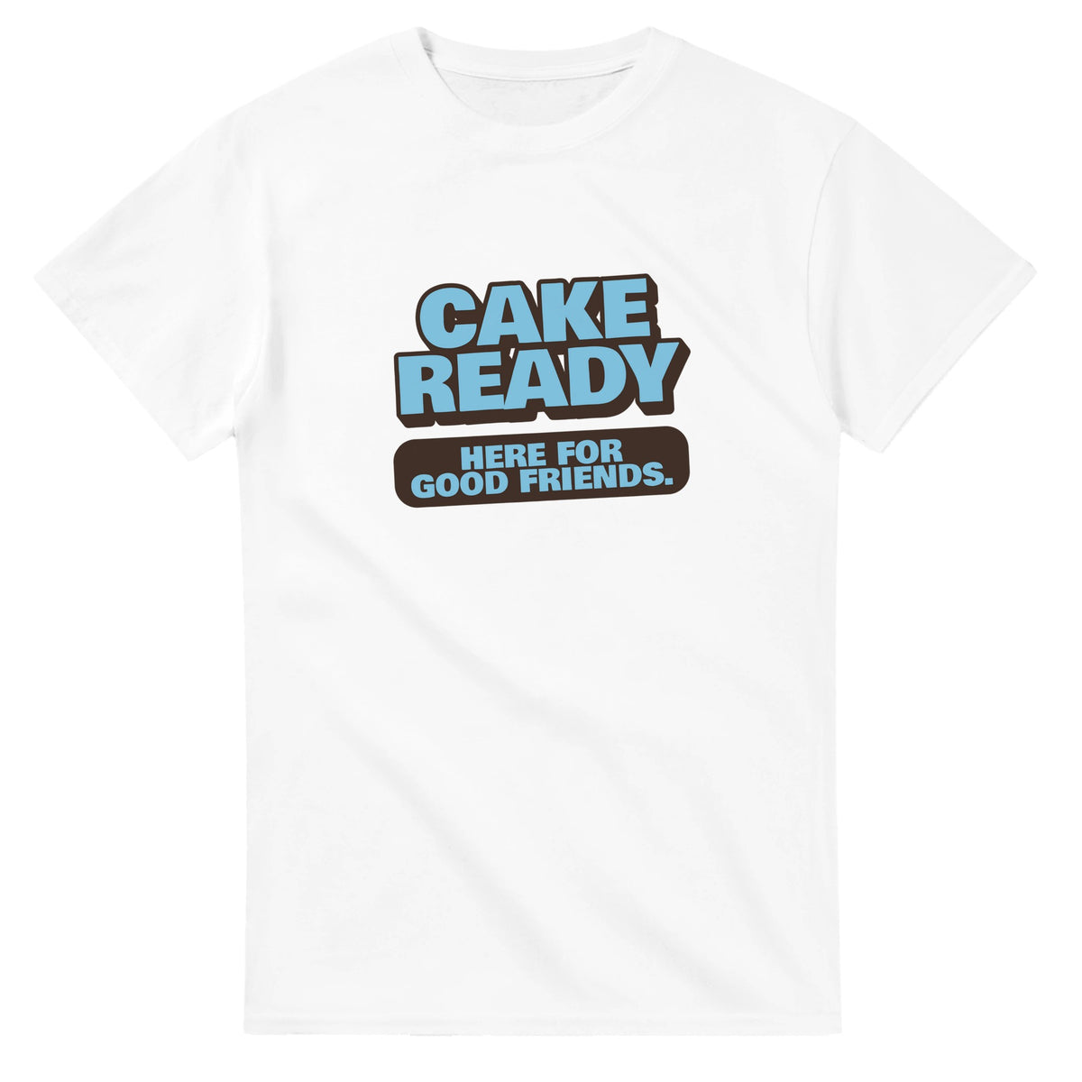 Cake Ready. Here For Good Friends — white unisex t-shirt