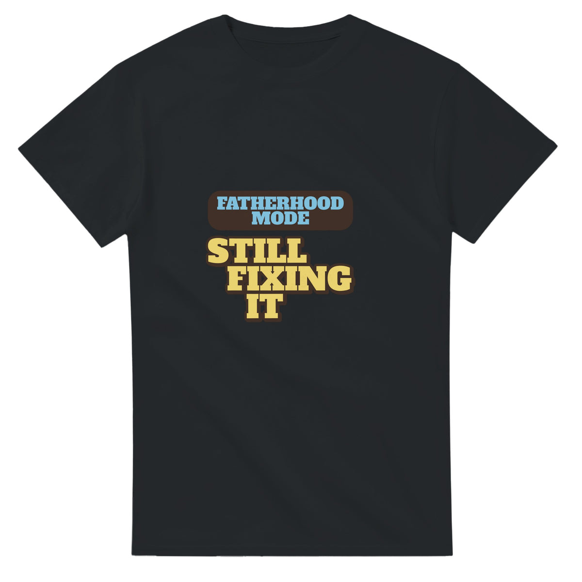 Fatherhood Mode: Still Fixing It — black unisex t-shirt
