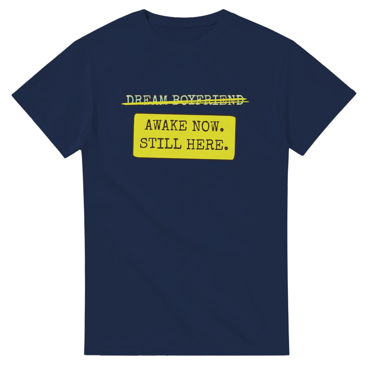 Dream Boyfriend → Awake Now. Still Here — navy unisex t-shirt