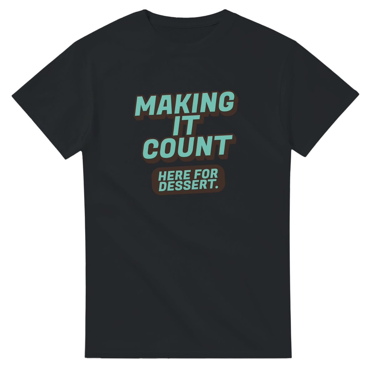 Making It Count. Here For Dessert — black unisex t-shirt