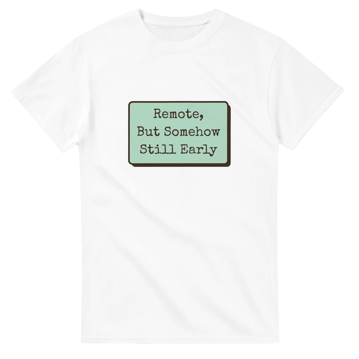 Remote, But Somehow Still Early — white unisex t-shirt