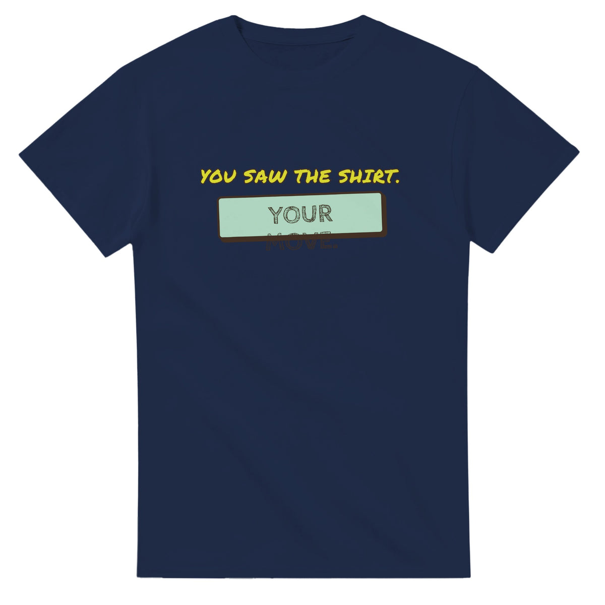 You Saw The Shirt. Your Move — navy unisex t-shirt