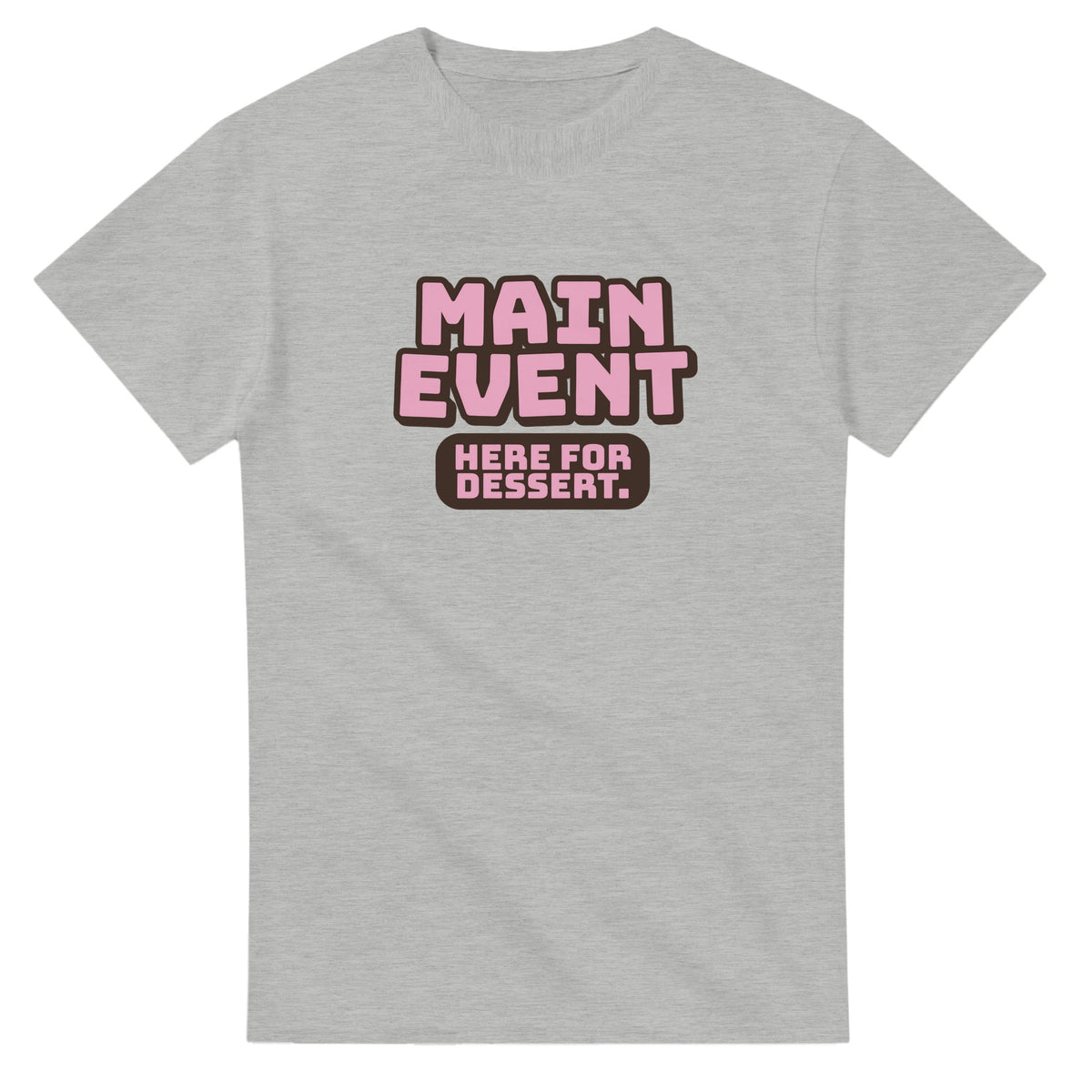Main Event. Here For Dessert — ash unisex t-shirt