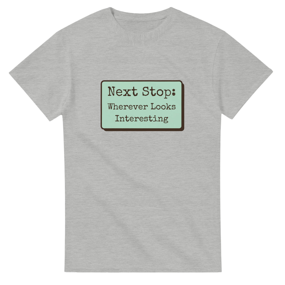 Next Stop: Wherever Looks Interesting — ash unisex t-shirt