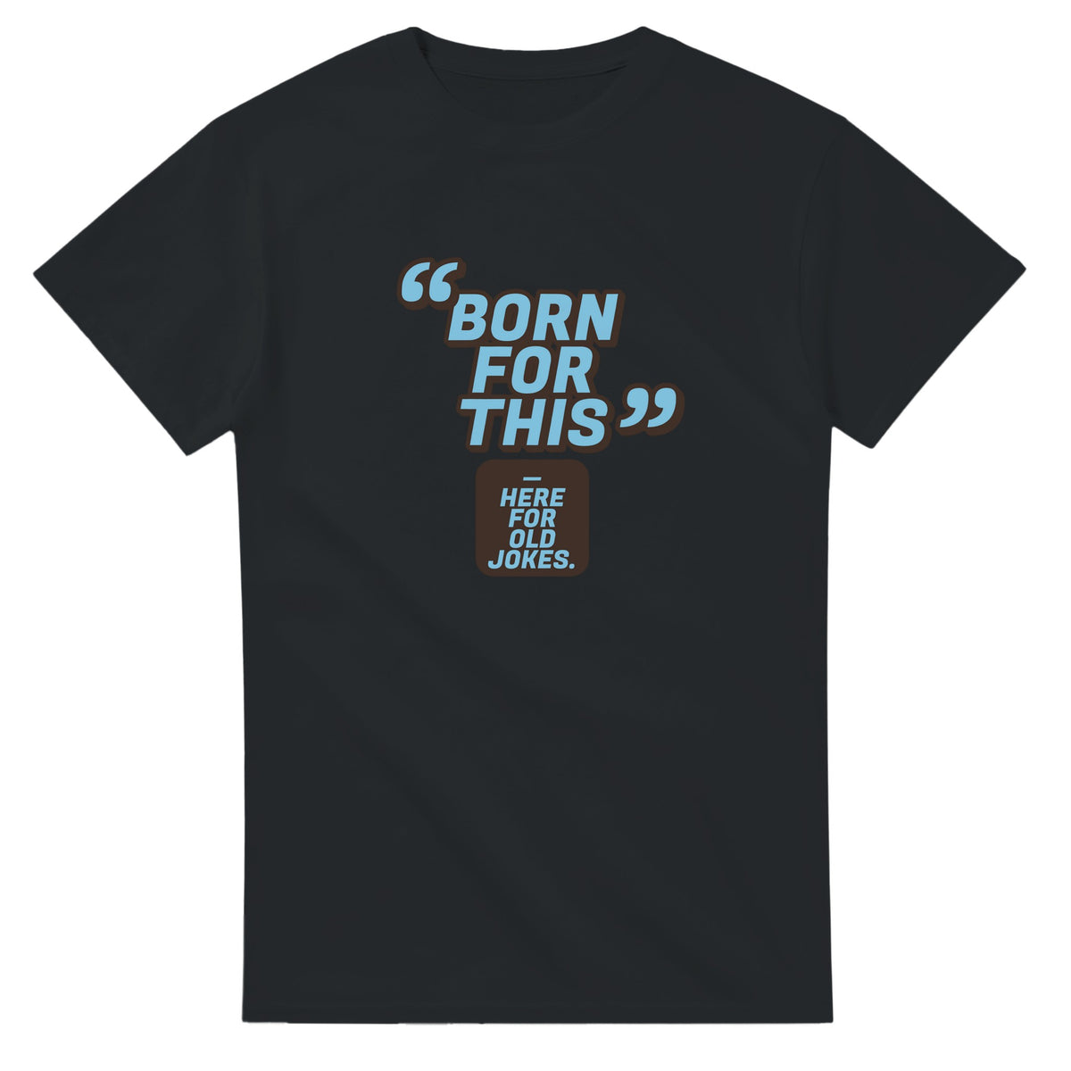 Born For This. Here For Old Jokes — black unisex t-shirt