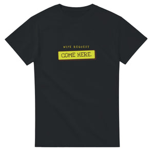 Wife Request: Come Here — black unisex t-shirt