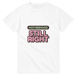 Motherhood: Still Right — white unisex t-shirt