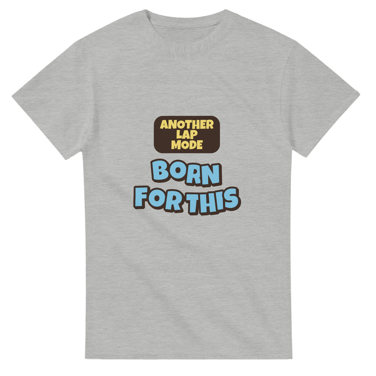 Another Lap Mode: Born For This — ash unisex t-shirt