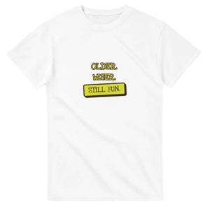 Older. Wiser. Still Fun — white unisex t-shirt