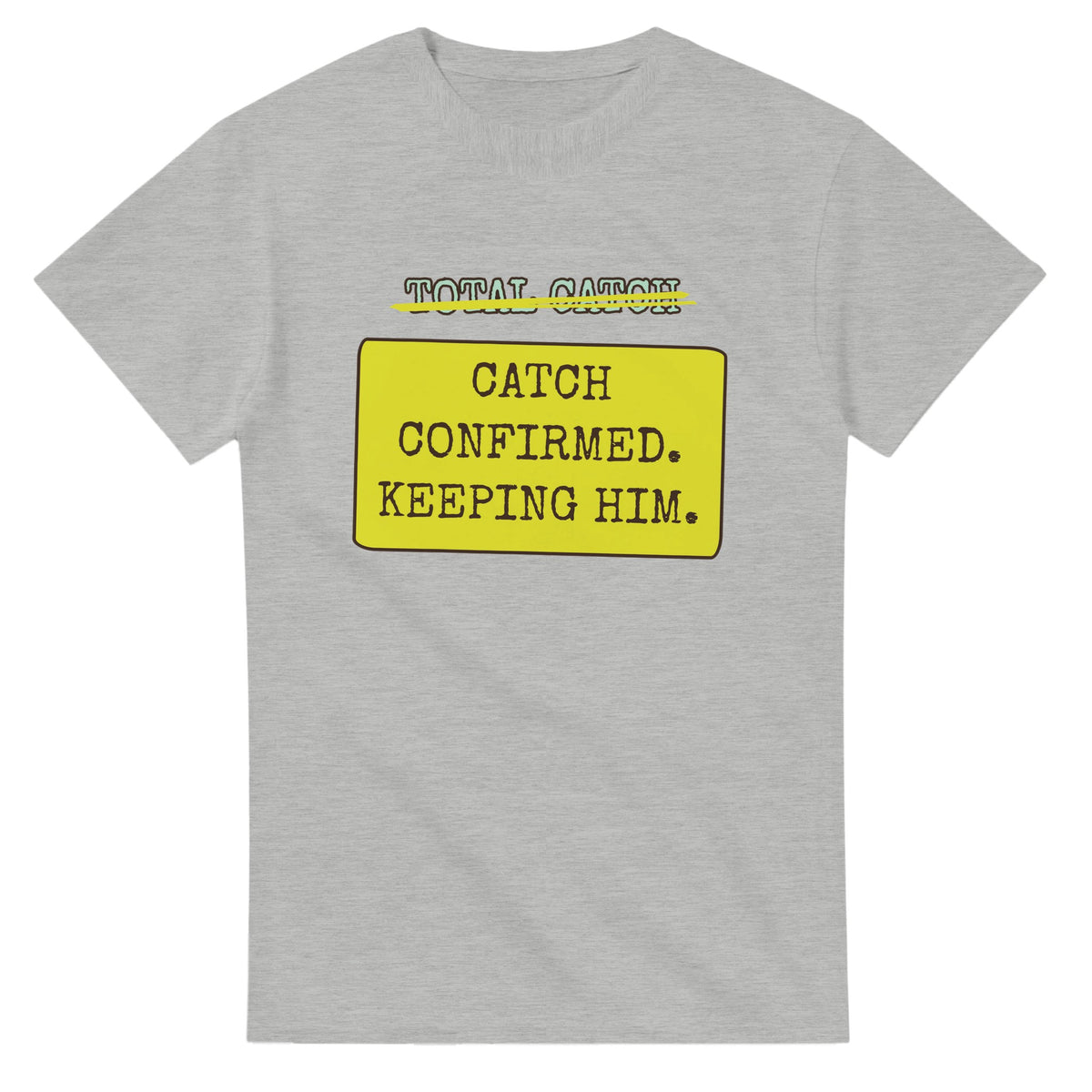 Total Catch → Catch Confirmed. Keeping Him — ash unisex t-shirt