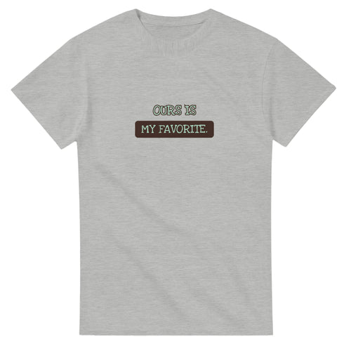 Ours Is My Favorite — ash unisex t-shirt