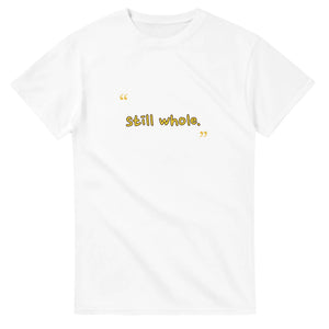 Still Whole — white unisex t-shirt