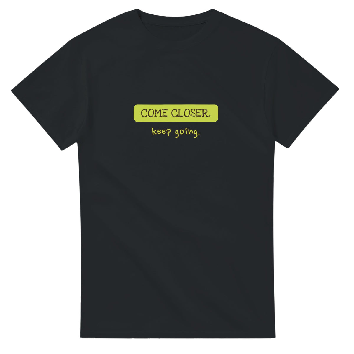 Come Closer. Keep Going — black unisex t-shirt