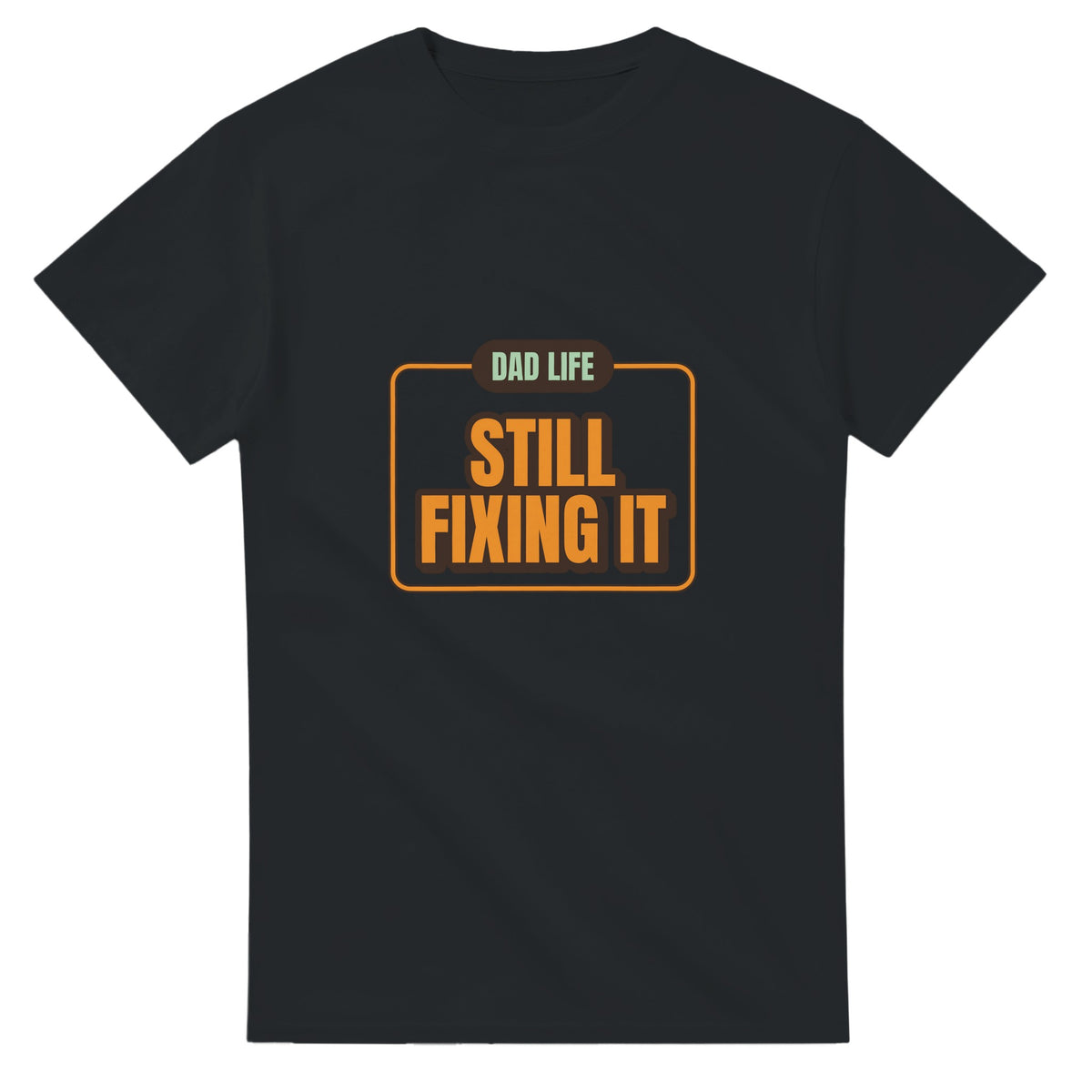 Dad Life: Still Fixing It — black unisex t-shirt