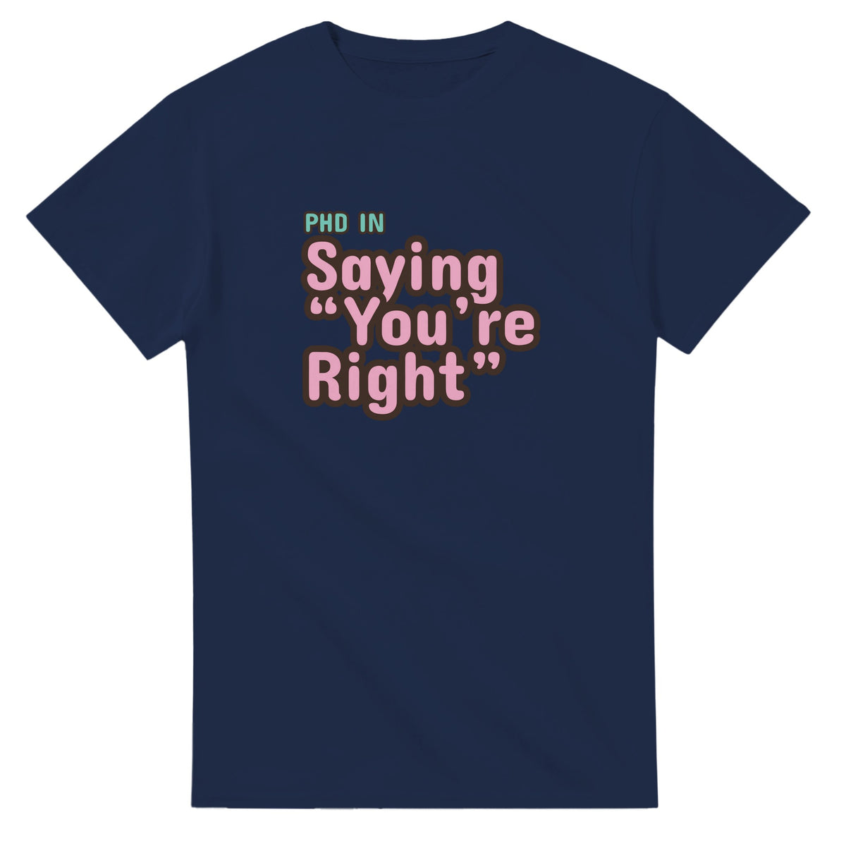PhD in Saying “You’re Right — navy unisex t-shirt