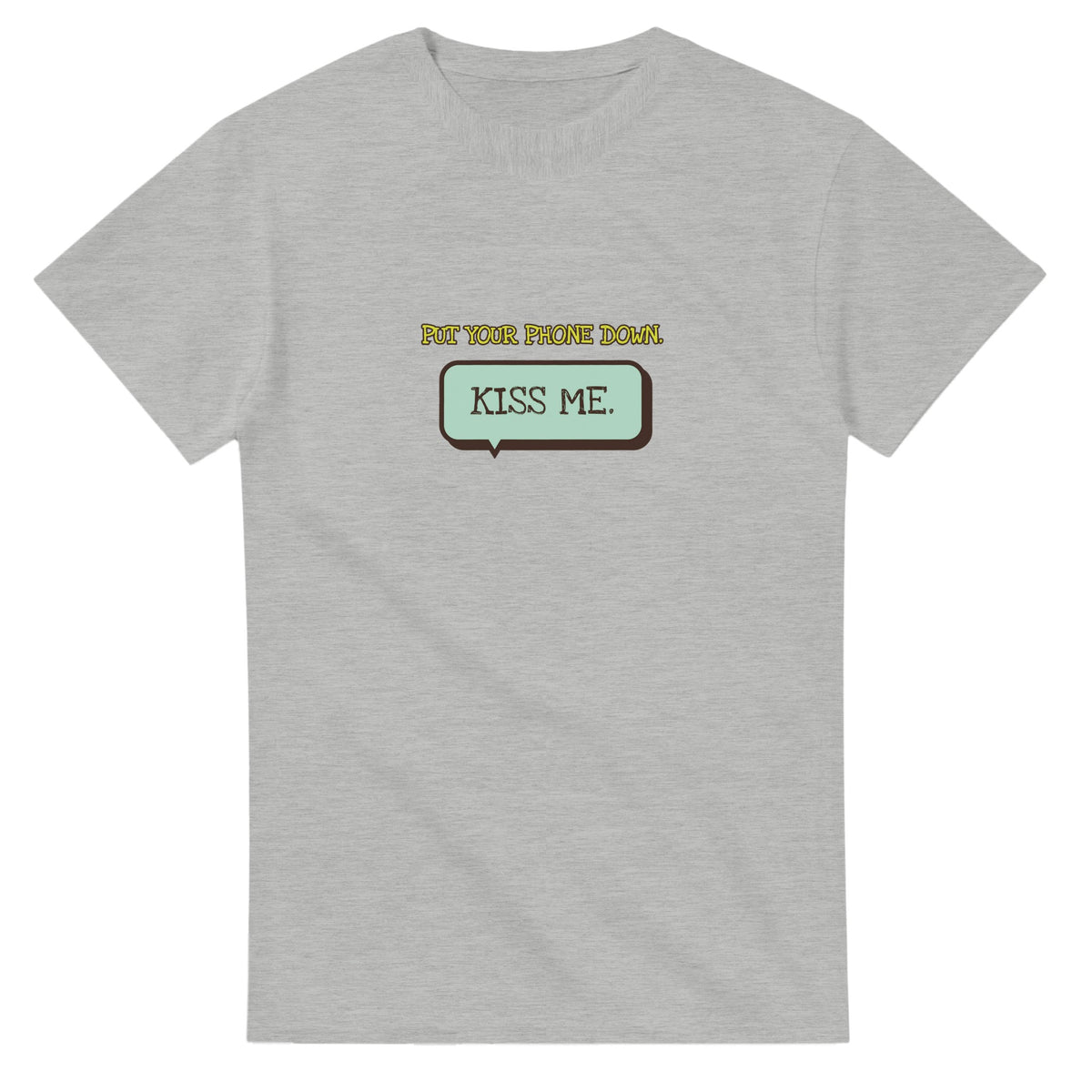 Put Your Phone Down. Kiss Me — ash unisex t-shirt