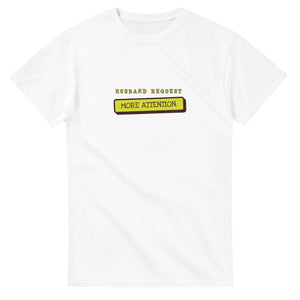 Husband Request: More Attention — white unisex t-shirt