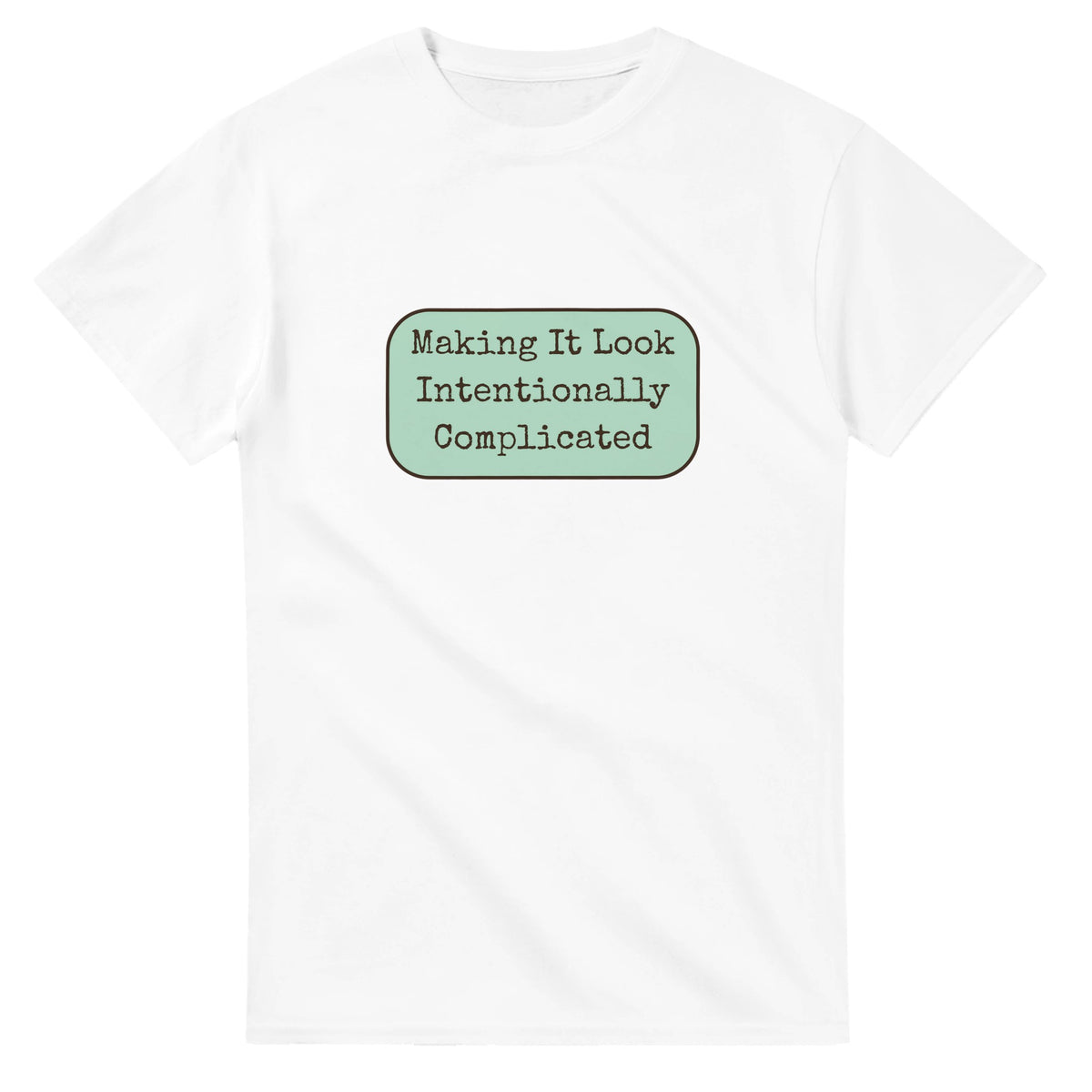 Making It Look Intentionally Complicated — white unisex t-shirt
