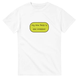 My New Boss Is The Weather — white unisex t-shirt