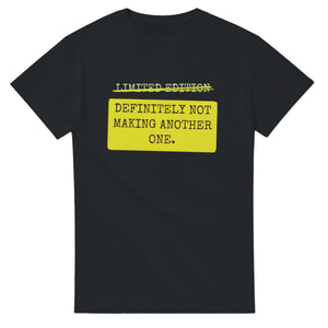 Limited Edition → Definitely Not Making Another One — black unisex t-shirt