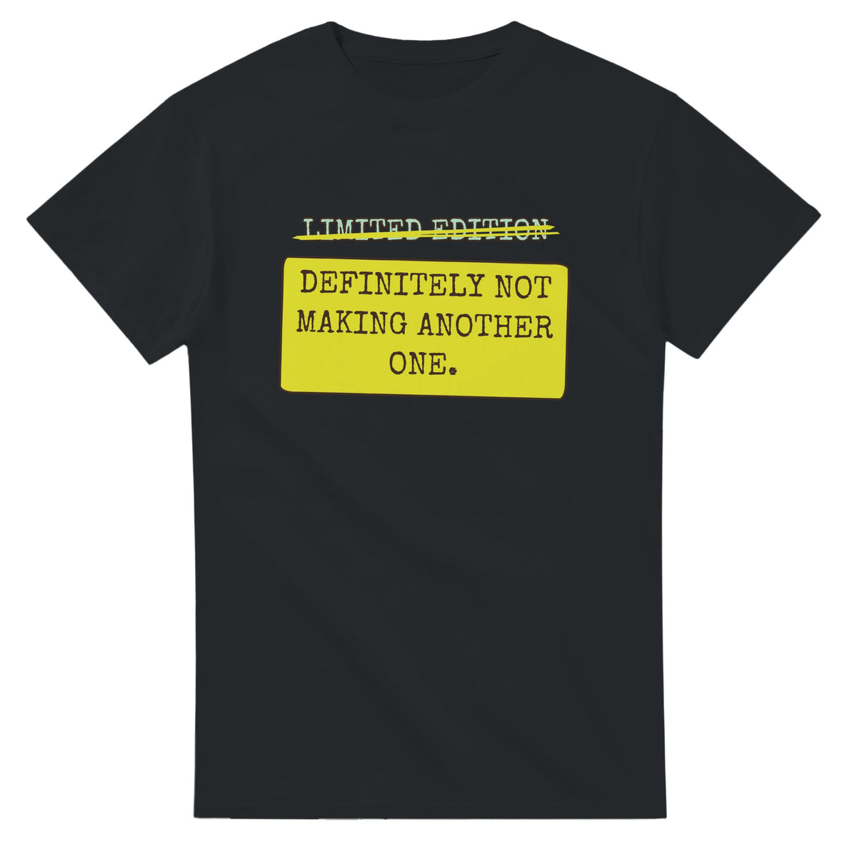 Limited Edition → Definitely Not Making Another One — black unisex t-shirt