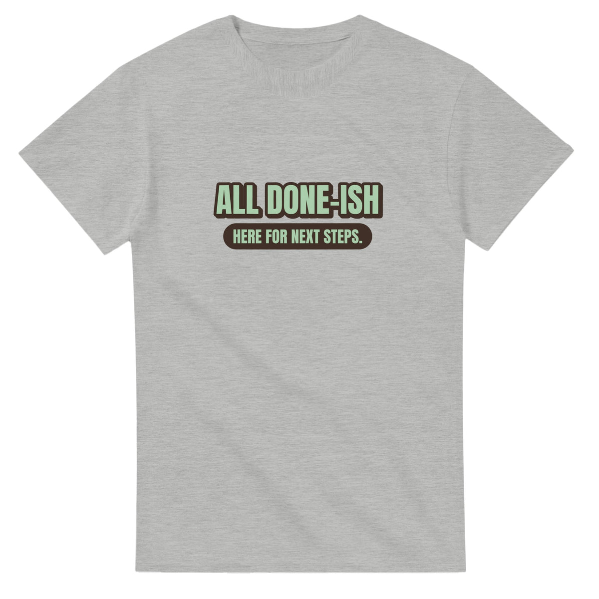 All Done-ish. Here For Next Steps — ash unisex t-shirt