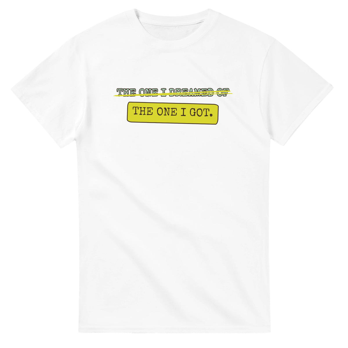 The One I Dreamed Of → The One I Got — white unisex t-shirt