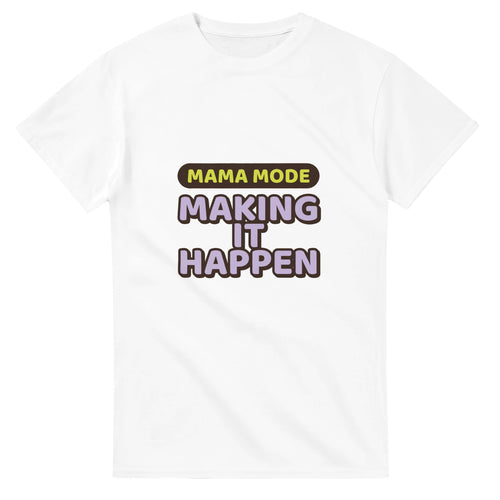 Mama Mode: Making It Happen — white unisex t-shirt