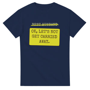 Best Husband → OK, Let’s Not Get Carried Away — navy unisex t-shirt