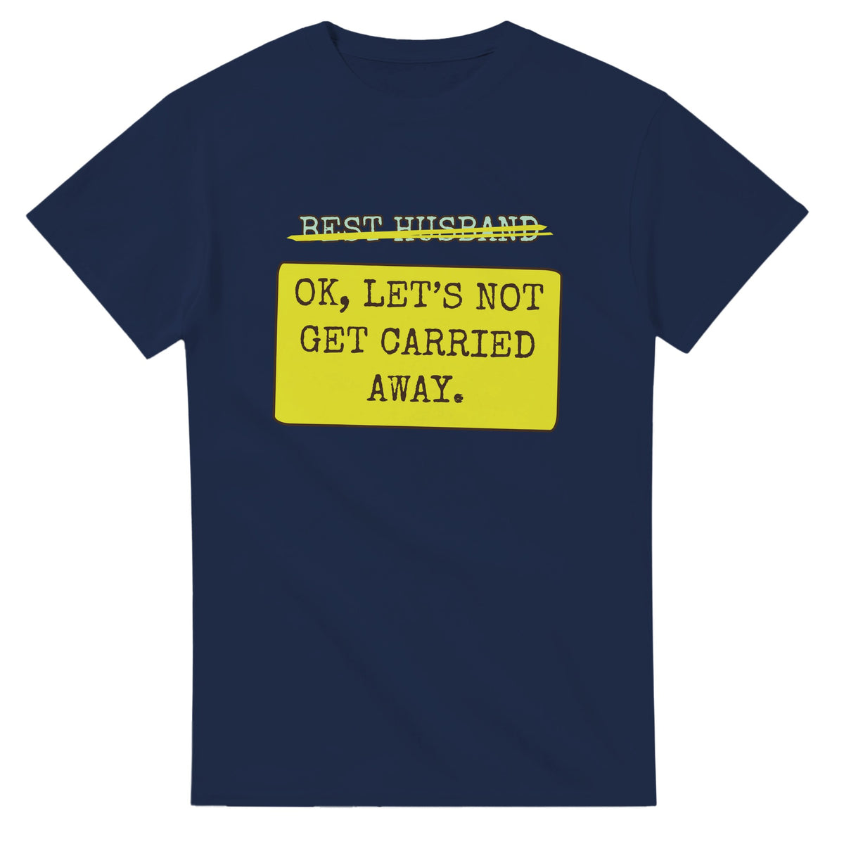 Best Husband → OK, Let’s Not Get Carried Away — navy unisex t-shirt