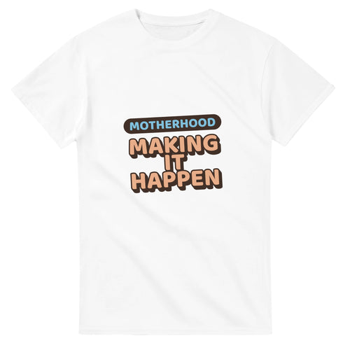 Motherhood: Making It Happen — white unisex t-shirt