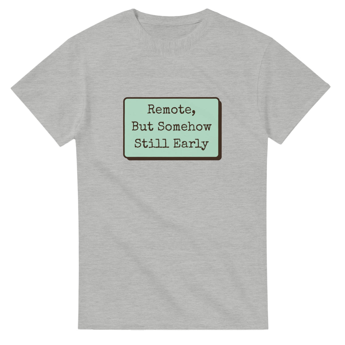 Remote, But Somehow Still Early — ash unisex t-shirt