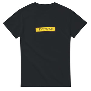I Picked You — black unisex t-shirt