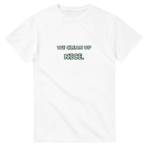 We Clean Up Nice — white unisex t-shirt