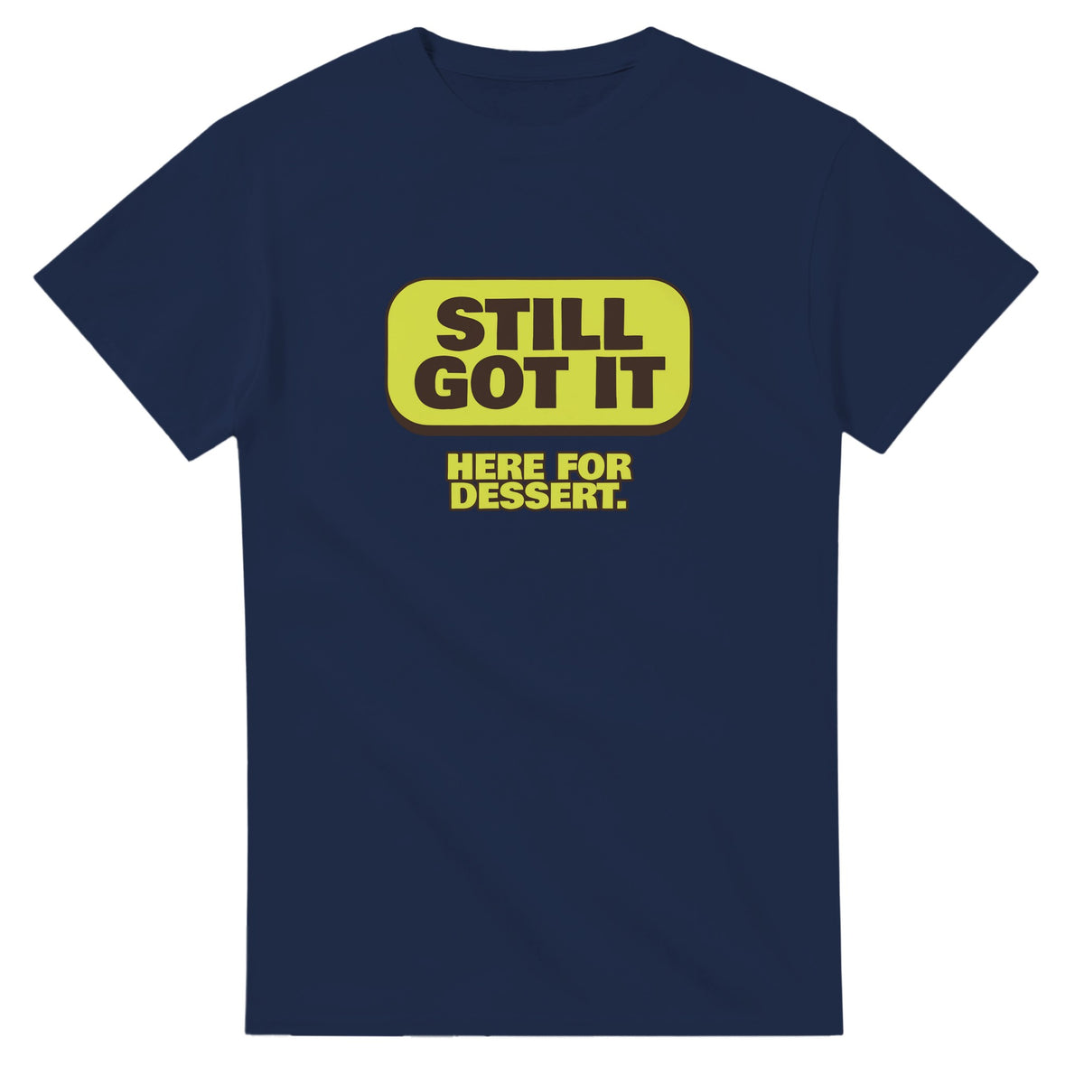 Still Got It. Here For Dessert — navy unisex t-shirt