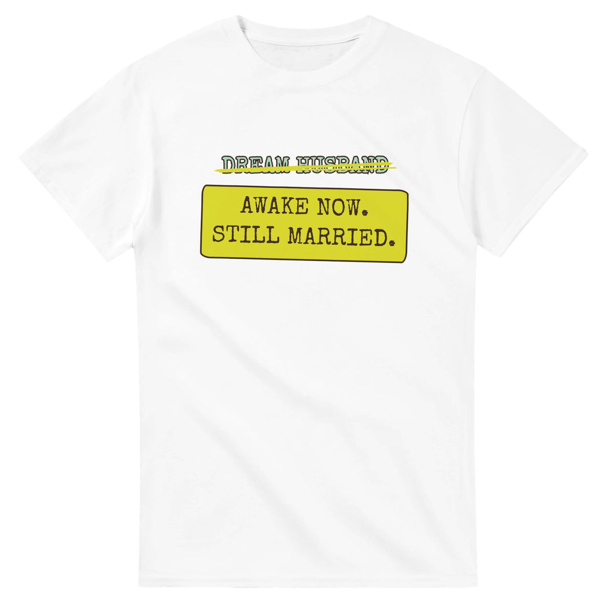 Dream Husband → Awake Now. Still Married — white unisex t-shirt