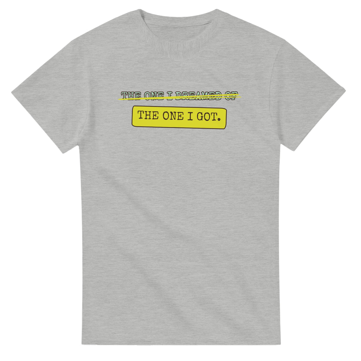 The One I Dreamed Of → The One I Got — ash unisex t-shirt