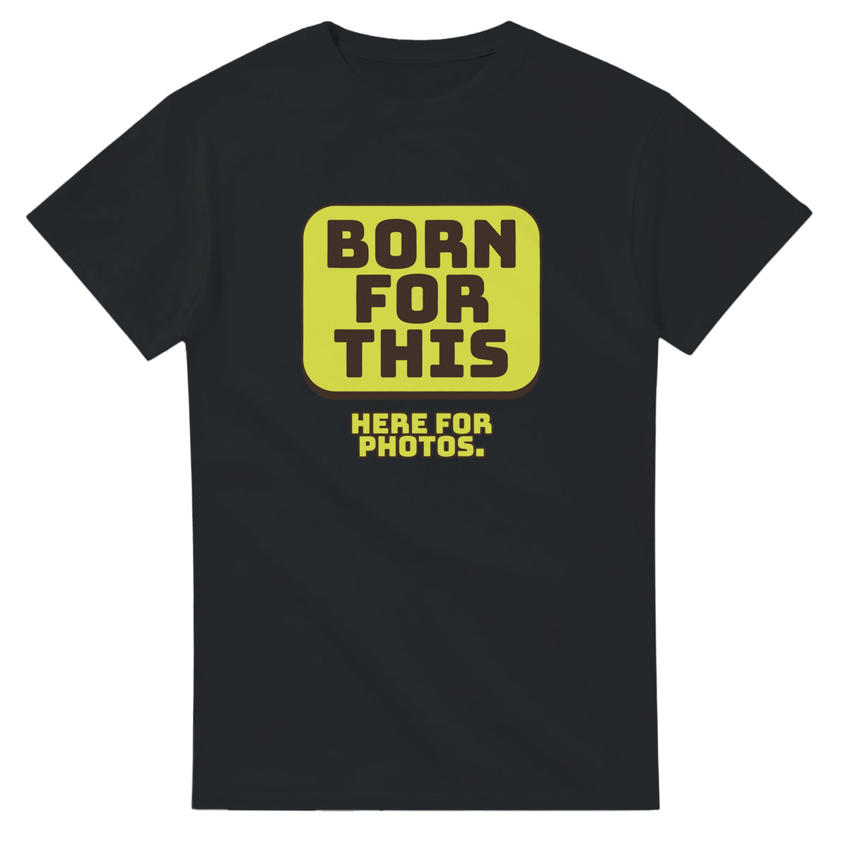Born For This. Here For Photos — black unisex t-shirt