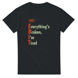 Everything’s Broken, I’m Tired — black unisex t-shirt