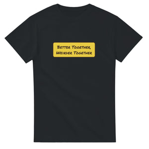 Better Together, Weirder Together — black unisex t-shirt