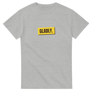 Gladly. — ash unisex t-shirt