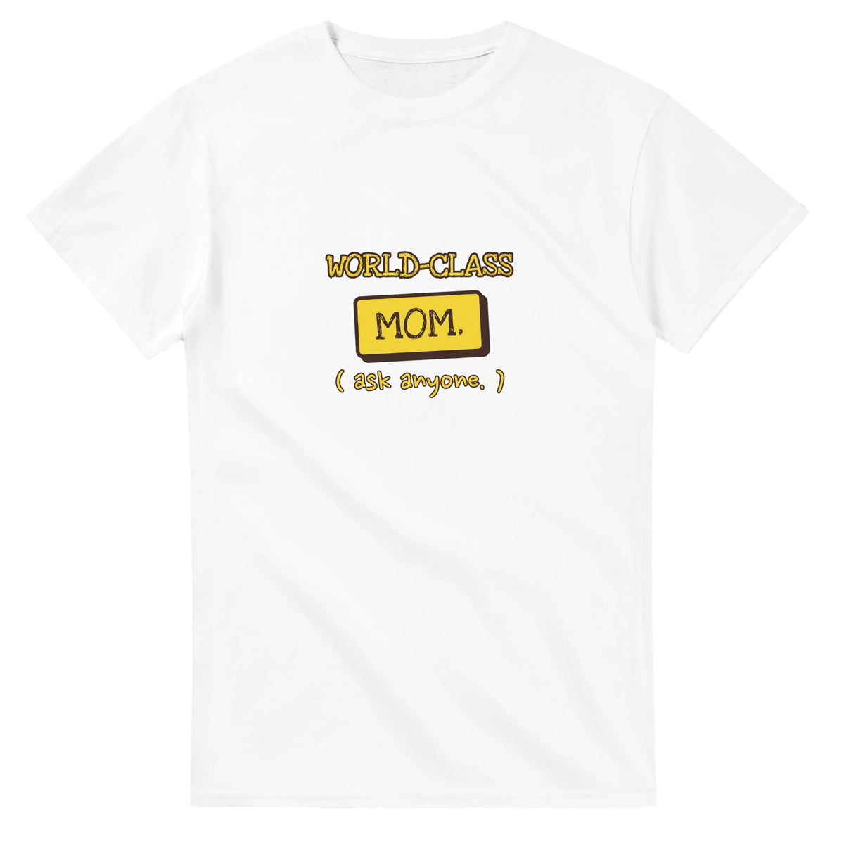 World-Class Mom. Ask Anyone — white unisex t-shirt