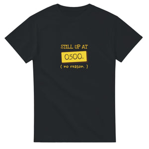 Still Up At 0500. No Reason — black unisex t-shirt