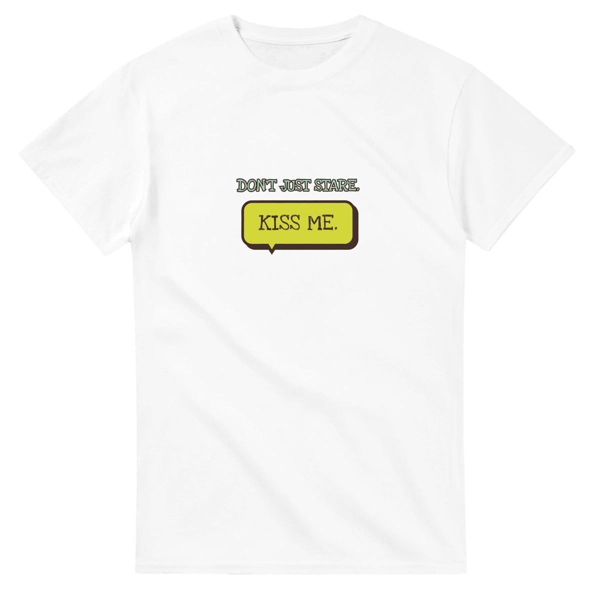 Don’t Just Stare. Kiss Me — white unisex t-shirt
