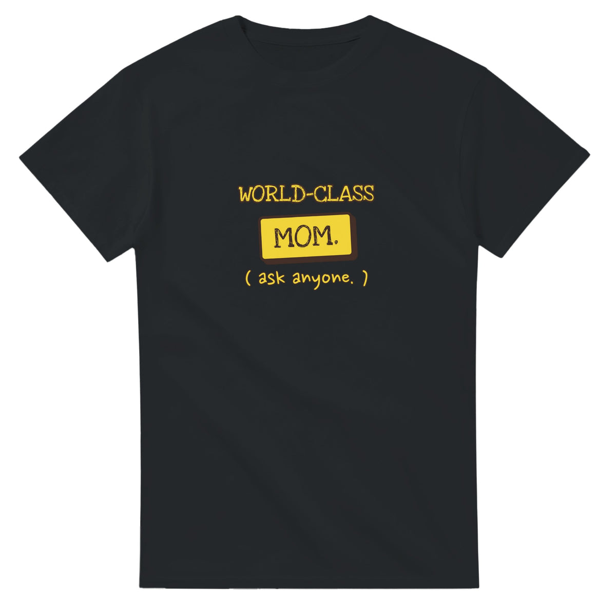 World-Class Mom. Ask Anyone — black unisex t-shirt