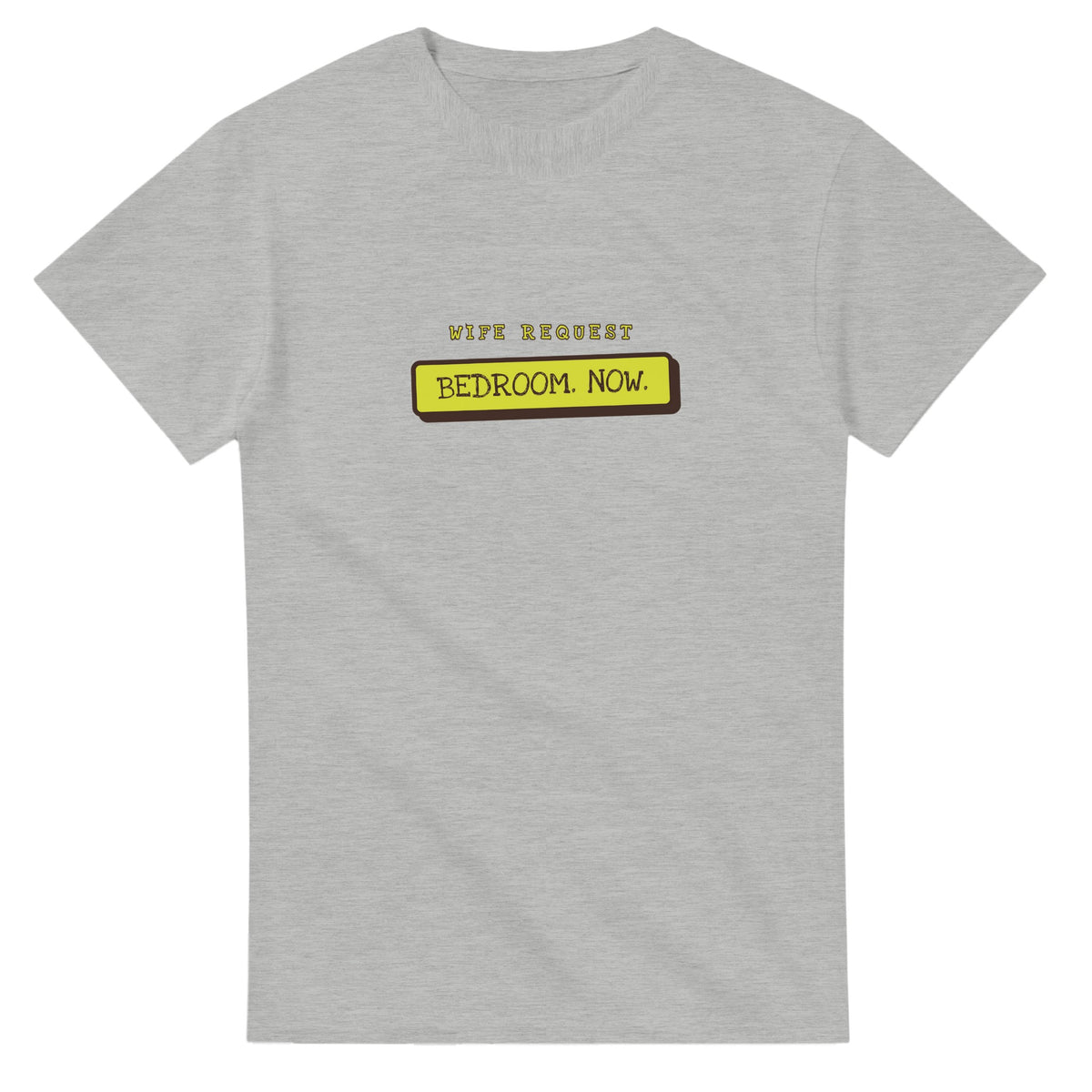 Wife Request: Bedroom. Now — ash unisex t-shirt