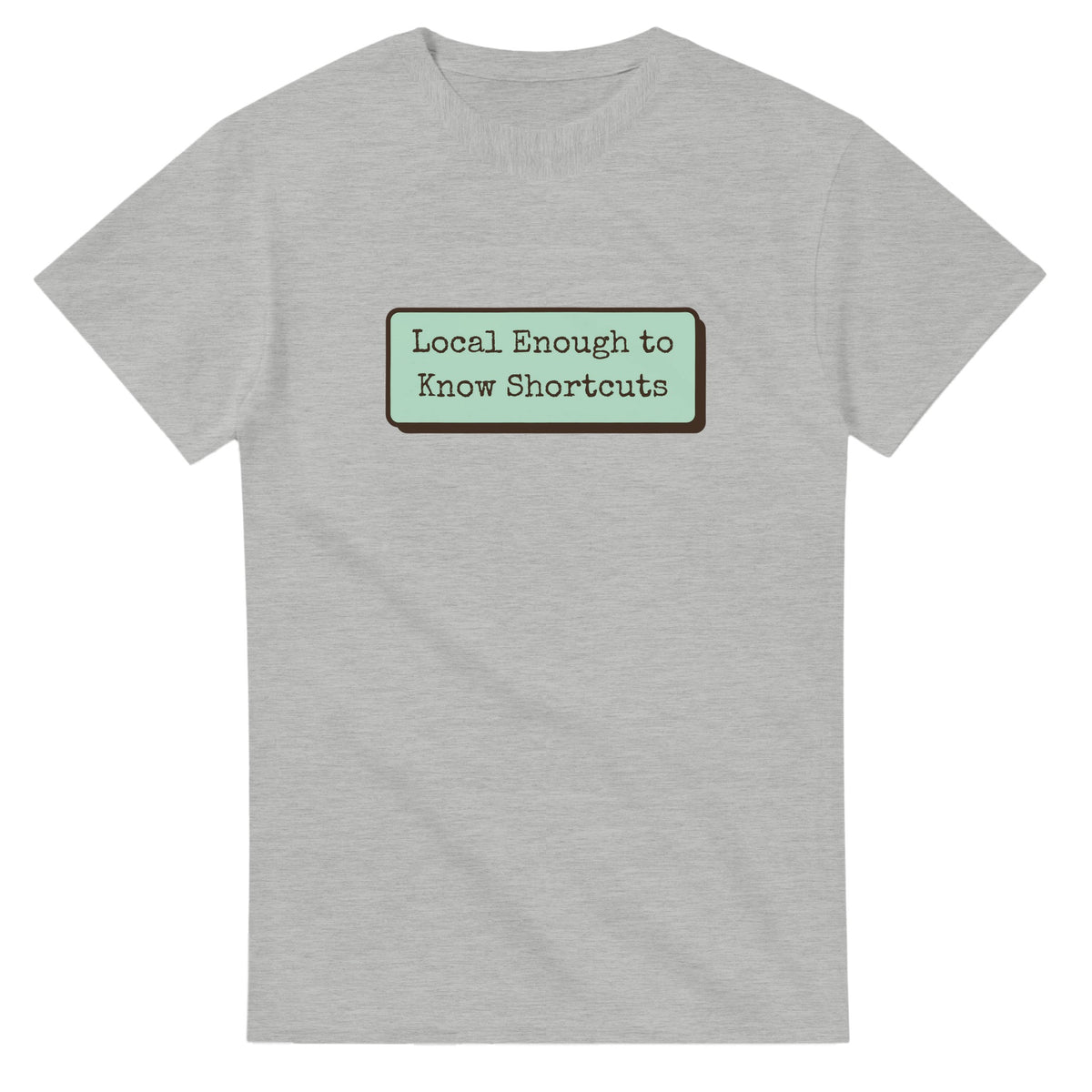 Local Enough To Know Shortcuts — ash unisex t-shirt
