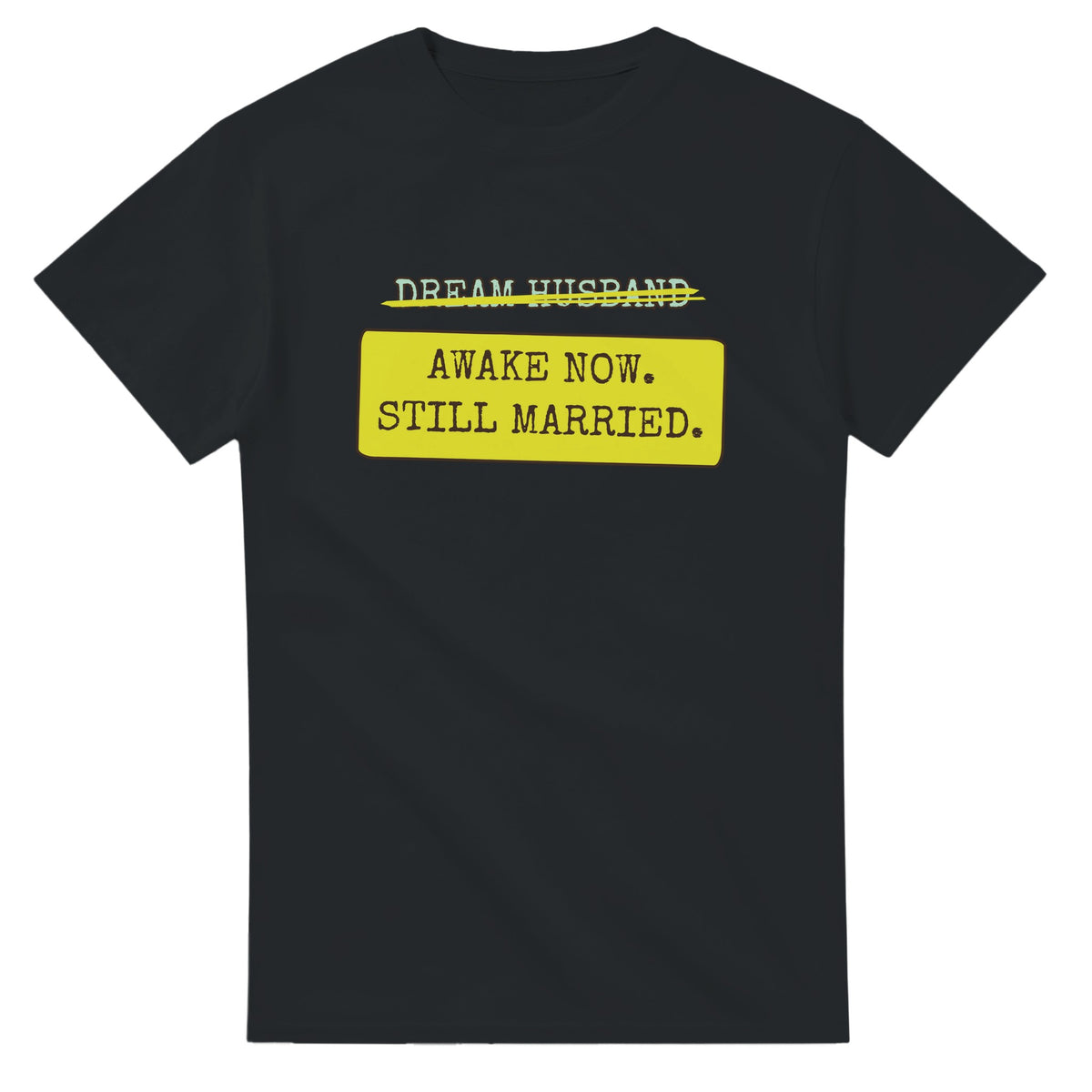Dream Husband → Awake Now. Still Married — black unisex t-shirt